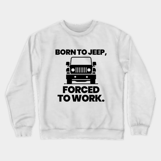 Born to jeep, forced to work. Crewneck Sweatshirt by mksjr